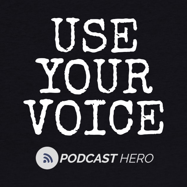 USE YOUR VOICE by Podcast Hero